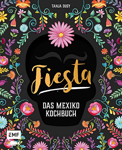Fiesta – Das Mexiko-Kochbuch: Enchiladas, Tacos & Guacamole: Über 80 authentische Rezepte für zu Hause – mit Reisereportagen und stimmungsvollen Impressionen